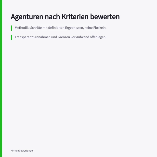 Agenturen nach Kriterien bewerten: Methodik: Schritte mit definierten Ergebnissen, keine Floskeln.; Transparenz: Annahmen und Grenzen vor Aufwand offenlegen.; Passgenauigkeit: Konkreter Bedarf, nicht Standardverfahren. Agenturen nach dokumentierten Kriterien bewerten